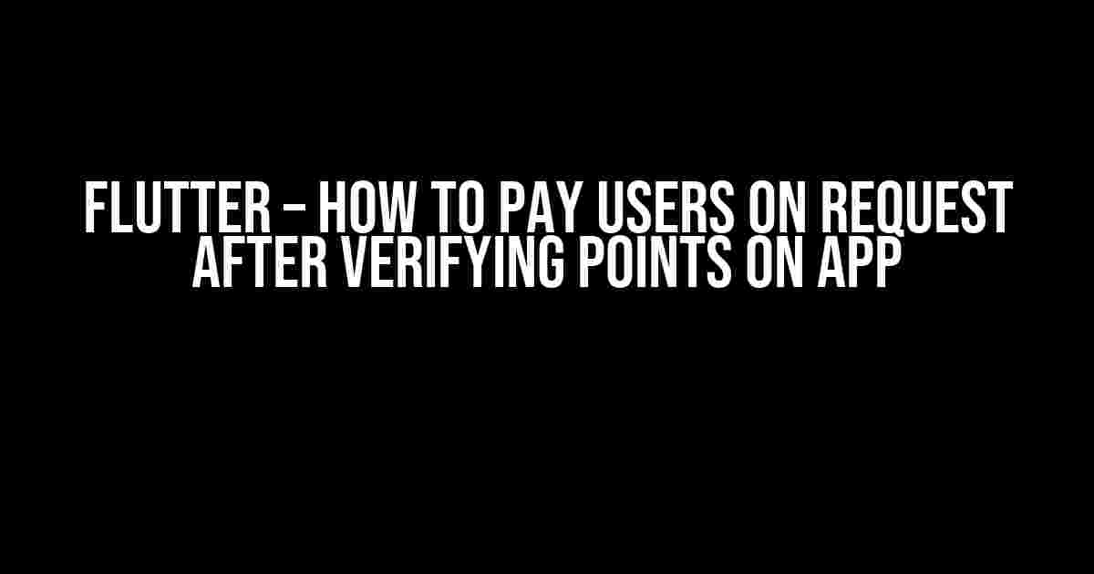 Flutter – How to Pay Users on Request After Verifying Points on App