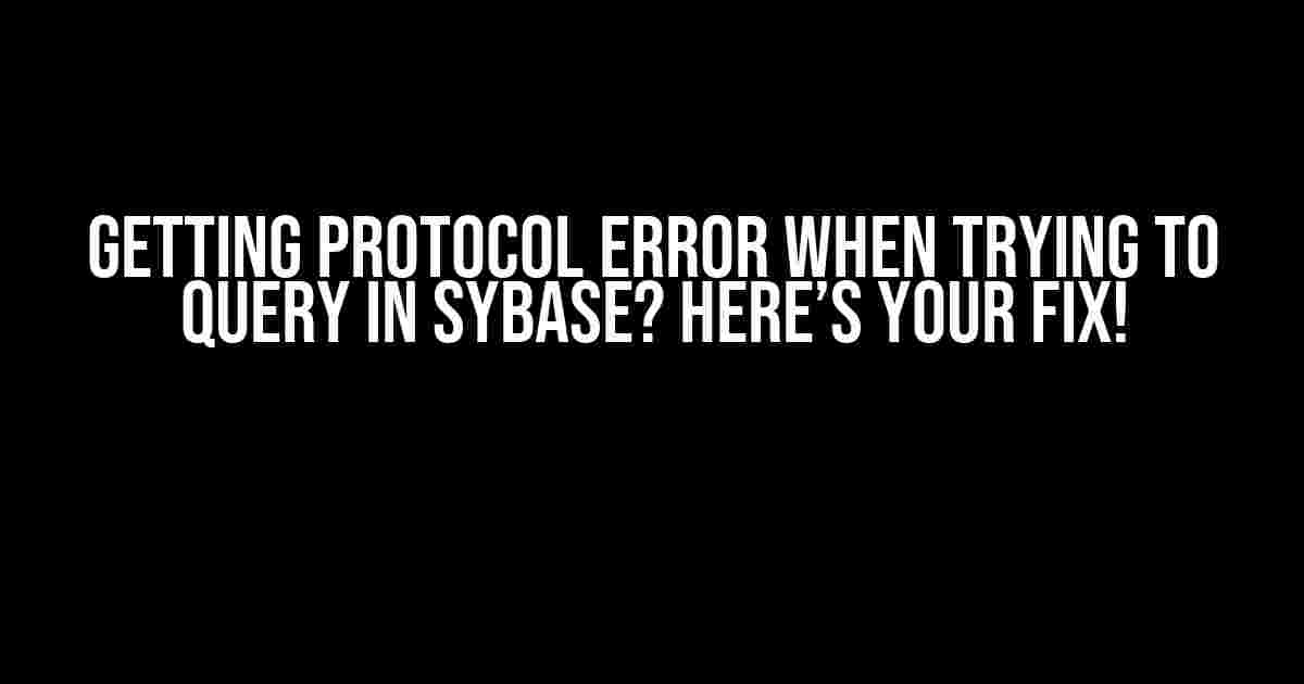 Getting Protocol Error when Trying to Query in Sybase? Here’s Your Fix!