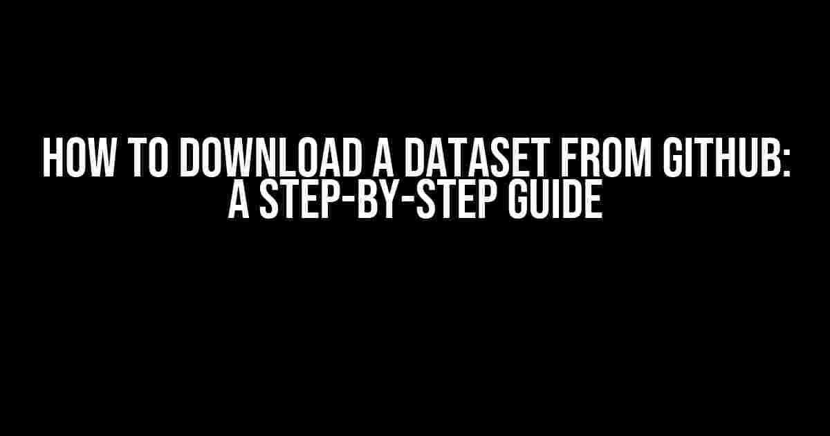 How to Download a Dataset from Github: A Step-by-Step Guide