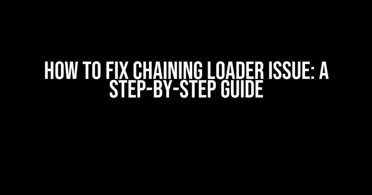 How to Fix Chaining Loader Issue: A Step-by-Step Guide