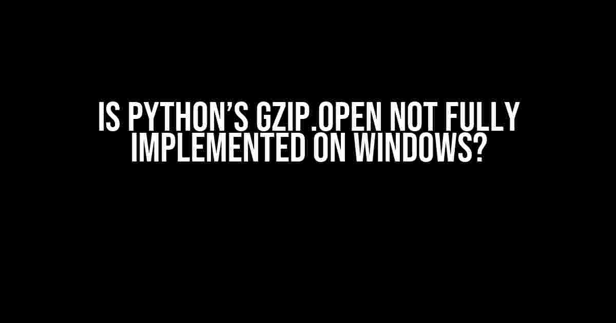 Is Python’s gzip.open Not Fully Implemented on Windows?