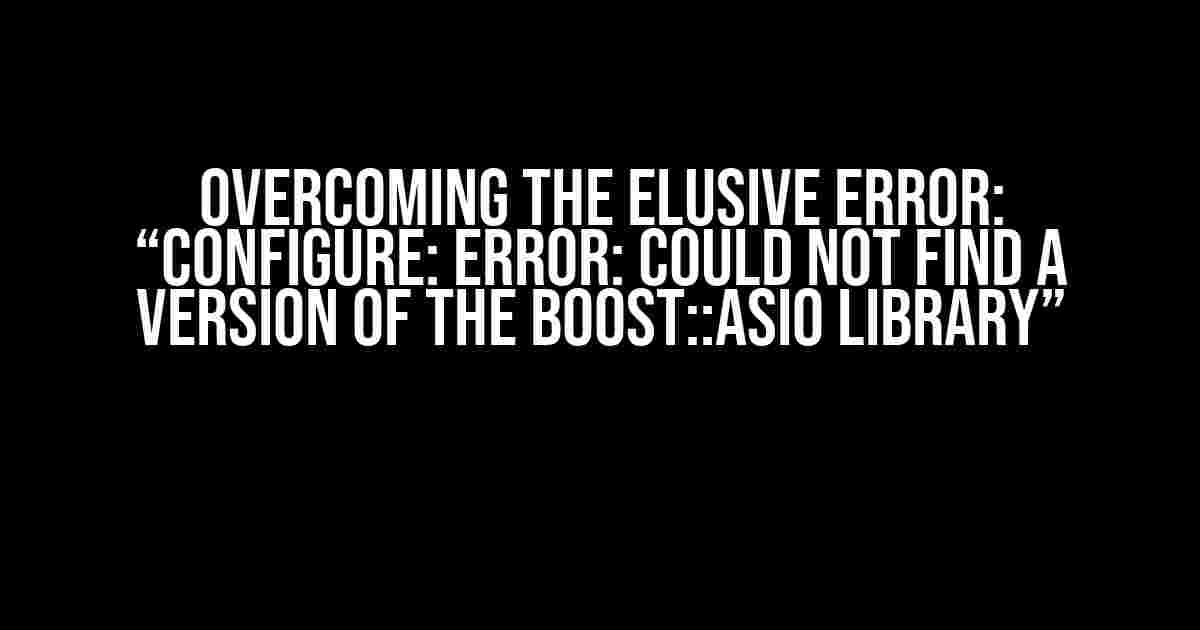 Overcoming the Elusive Error: “configure: error: Could not find a version of the Boost::Asio library”