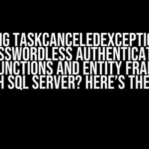 Receiving TaskCanceledException when using passwordless authentication with Azure Functions and Entity Framework with SQL Server? Here’s the Fix!