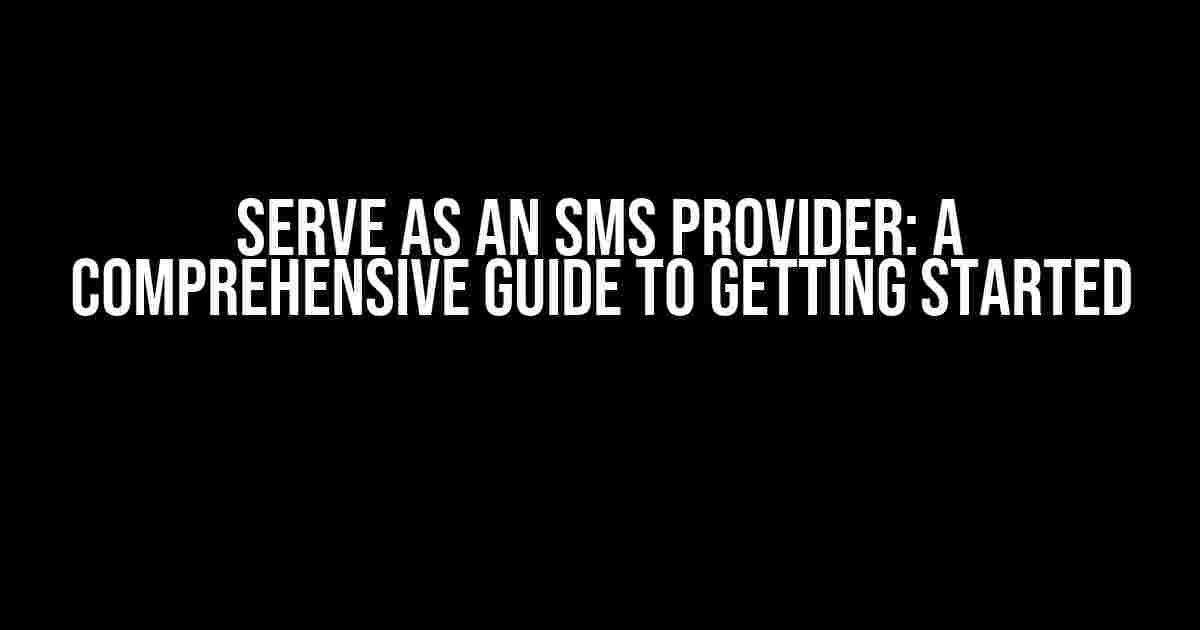 Serve as an SMS Provider: A Comprehensive Guide to Getting Started