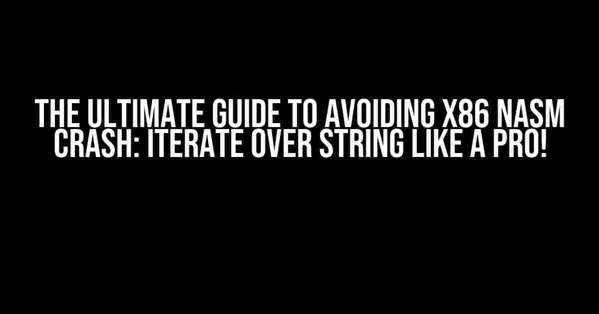 The Ultimate Guide to Avoiding x86 NASM Crash: Iterate over String like a Pro!