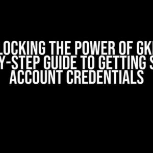 Unlocking the Power of GKE: A Step-by-Step Guide to Getting Service Account Credentials