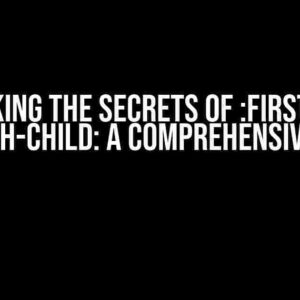 Unlocking the Secrets of :first-child and :nth-child: A Comprehensive Guide